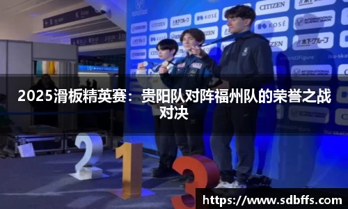2025滑板精英赛：贵阳队对阵福州队的荣誉之战对决