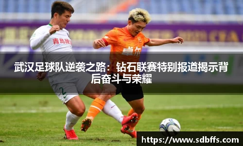 武汉足球队逆袭之路：钻石联赛特别报道揭示背后奋斗与荣耀