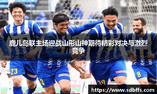 鹿儿岛联主场迎战山形山神期待精彩对决与激烈竞争